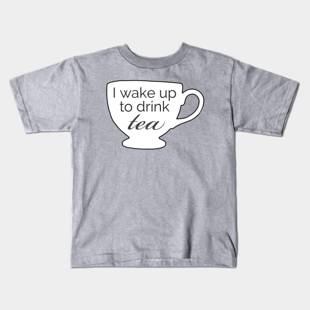 I Wake up to Drink Tea Kids T-Shirt by codnercreations